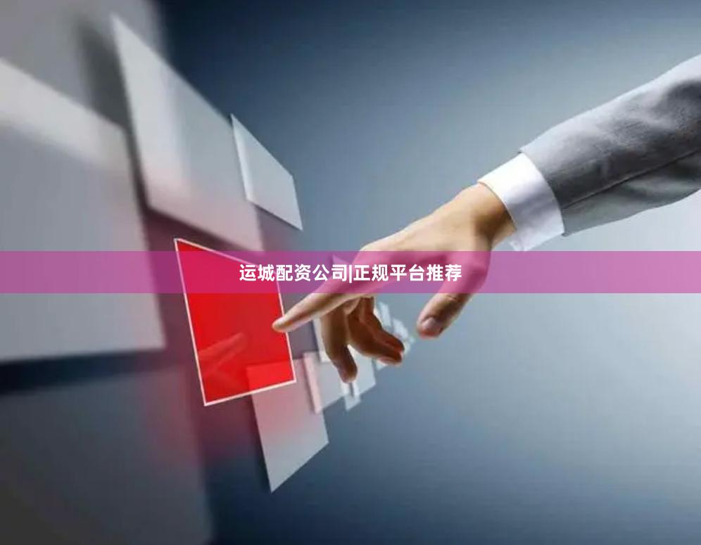 运城配资公司|正规平台推荐