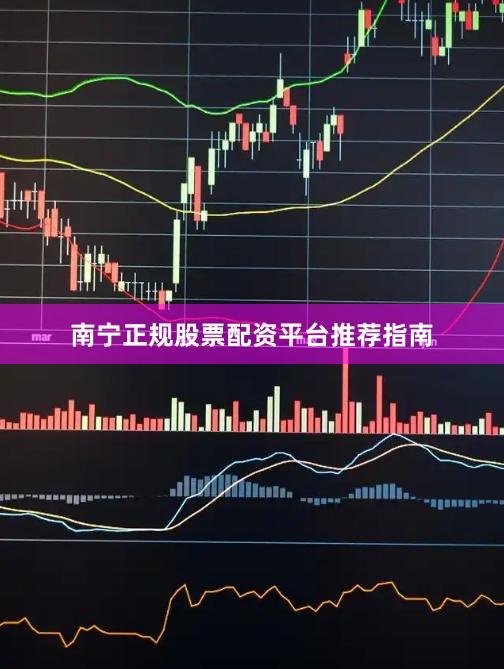 南宁正规股票配资平台推荐指南
