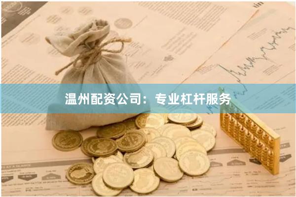 温州配资公司：专业杠杆服务