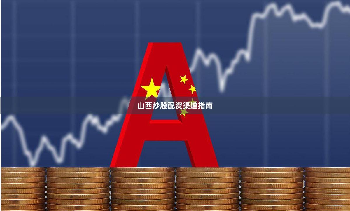 山西炒股配资渠道指南