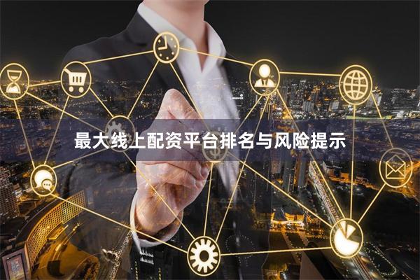 最大线上配资平台排名与风险提示
