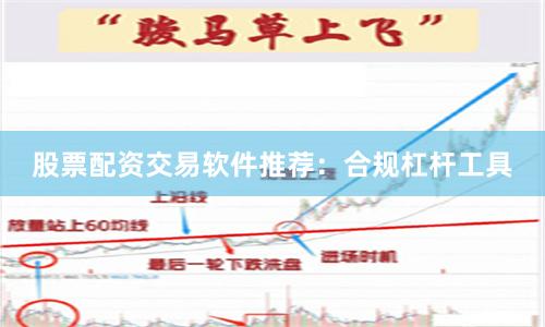 股票配资交易软件推荐：合规杠杆工具