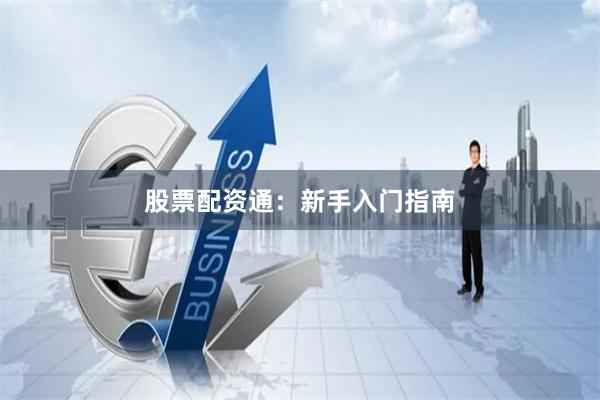 股票配资通：新手入门指南