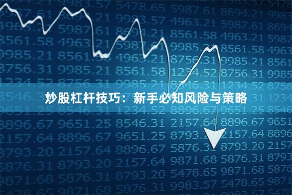 炒股杠杆技巧：新手必知风险与策略