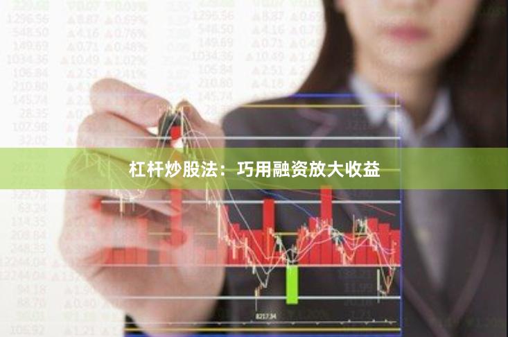杠杆炒股法：巧用融资放大收益